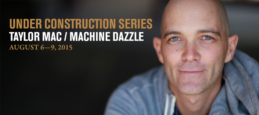 Under Construction Series: Taylor Mac / Machine Dazzle