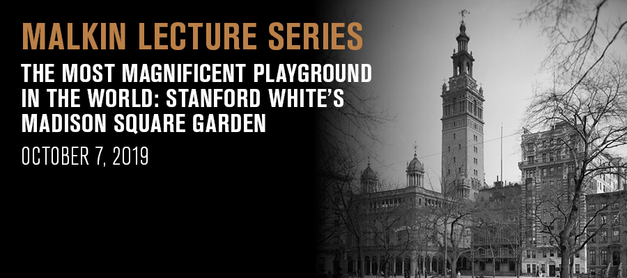 Malkin Lecture: The Most Magnificent Playground in the World: Stanford White’s Madison Square